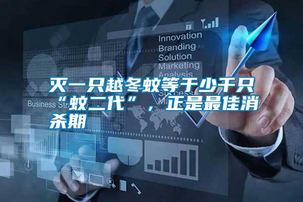 滅一只越冬蚊等于少千只“蚊二代”，正是最佳消殺期